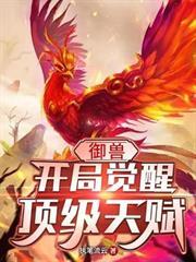 《御兽：开局觉醒顶级天赋》作者：执笔流云