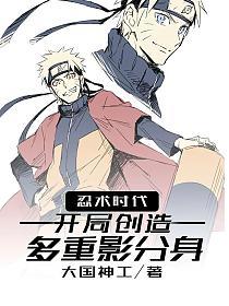 《忍术时代，开局创造多重影分身》作者：大国神工