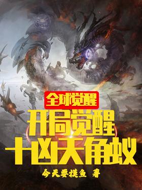 《全球觉醒：开局觉醒十凶天角蚁》作者：今天要摸鱼