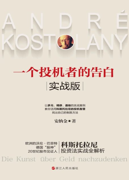 一个投机者的告白·实战版（集结大师智慧精髓，详解实战案例，德国“股神”、欧洲的沃伦·巴菲特、20世纪股市见证人科斯托拉尼投资法实战全解析）